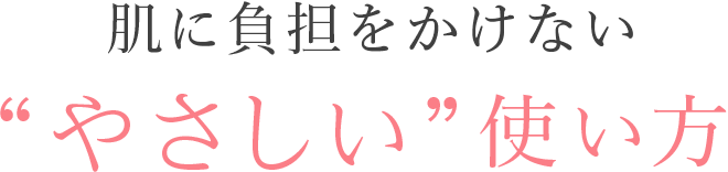 肌に負担をかけないやさしい使い方