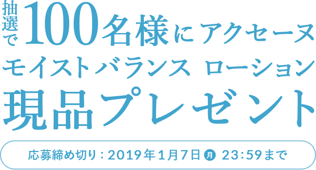 抽選で 100名様にアクセーヌ モイストバランス ローション 現品プレゼント 応募締め切り:2019年1月7日（月）23:59まで