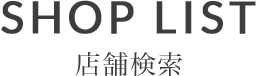 SHOP LIST 店舗検索