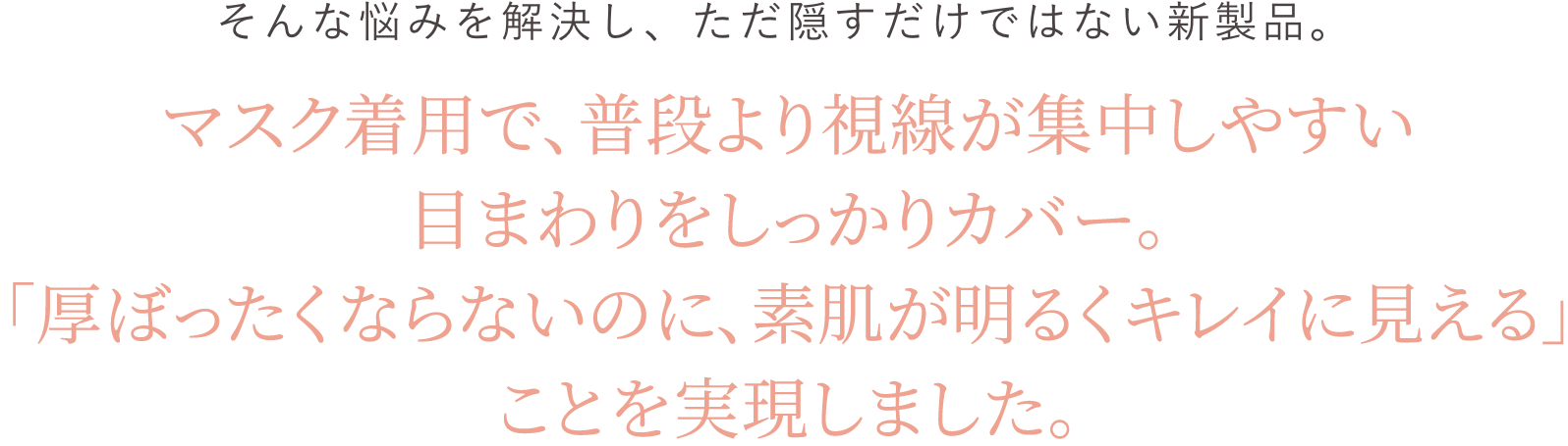 そんな悩みを解決し、ただ隠すだけではない新製品「素肌そのものが健康的に見える」ことを実現しました。