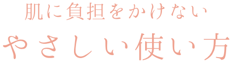 肌に負担をかけないやさしい使い方