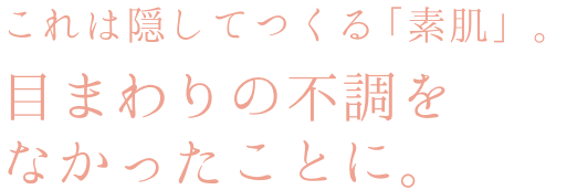 これは隠してつくる「素肌」目まわりの不調をなかったことに。